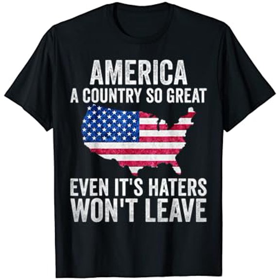 America a country so great even it's Haters won't leave T-Shirt