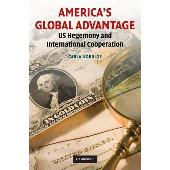 America's Global Advantage: Us Hegemony and International Cooperation, (Hardcover)