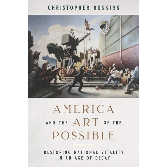 America and the Art of the Possible: Restoring National Vitality in an Age of Decay, (Hardcover)