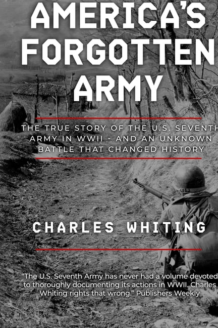 Forgotten Aspects of World War Two America's Forgotten Army: The True Story of the U.S. Seventh Army in WWII - And An Unknown Battle that Changed Hist, (Paperback)