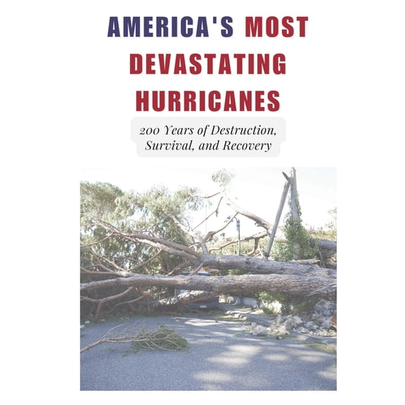 America's Most Devastating Hurricanes: 200 Years of Destruction, Survival, and Recovery, (Paperback)
