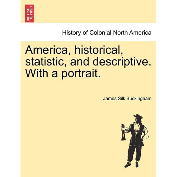 America, historical, statistic, and descriptive. With a portrait. (Paperback)
