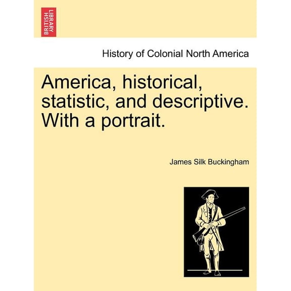 America, historical, statistic, and descriptive. With a portrait. (Paperback)