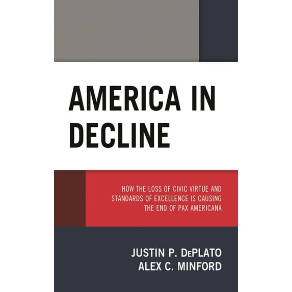 America in Decline: How the Loss of Civic Virtue and Standards of Excellence Is Causing the End of Pax Americana, (Hardcover)