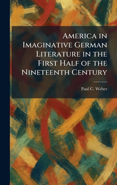 America in Imaginative German Literature in the First Half of the Nineteenth Century, (Hardcover)