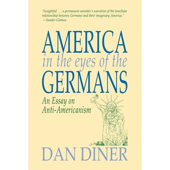 America in the Eyes of the Germans : An Essay on Anti-Americanism