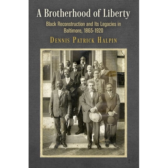 America in the Nineteenth Century A Brotherhood of Liberty: Black Reconstruction and Its Legacies in Baltimore, 1865-1920, (Hardcover)
