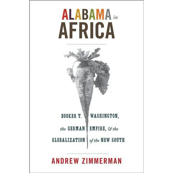 America in the World Alabama in Africa: Booker T. Washington, the German Empire, and the Globalization of the New South, Book 10, (Paperback)