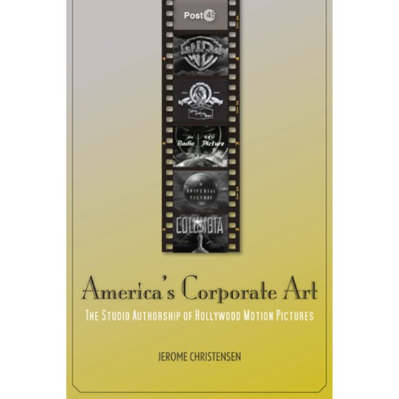 Pre-Owned America's Corporate Art: The Studio Authorship of Hollywood Motion Pictures (Post*45), 9780804771672, 0804771677, Hardcover, 1 edition
