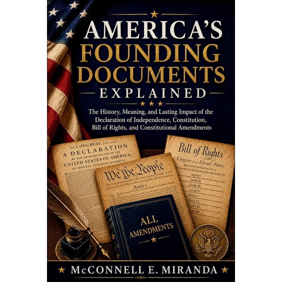 America's Founding Documents Explained: The History, Meaning, and Lasting Impact of the Declaration of Independence, Con, (Paperback)