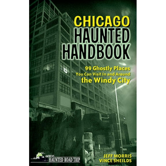 America's Haunted Road Trip Chicago Haunted Handbook: 99 Ghostly Places You Can Visit in and Around the Windy City, (Hardcover)