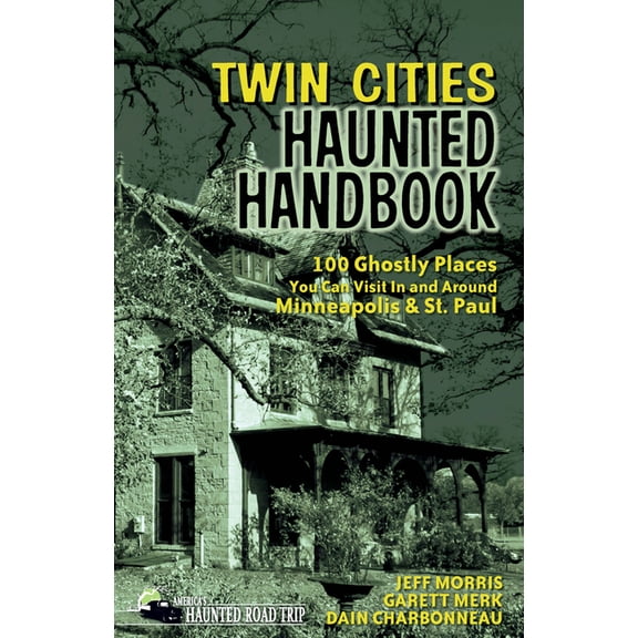 America's Haunted Road Trip Twin Cities Haunted Handbook: 100 Ghostly Places You Can Visit in and Around Minneapolis and St. Paul, (Hardcover)
