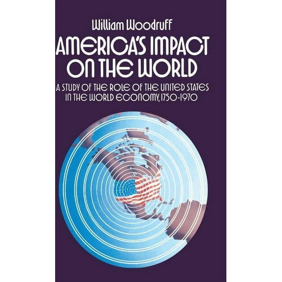 America's Impact on the World: A Study of the Role of the United States in the World Economy,1750-1970, (Hardcover)