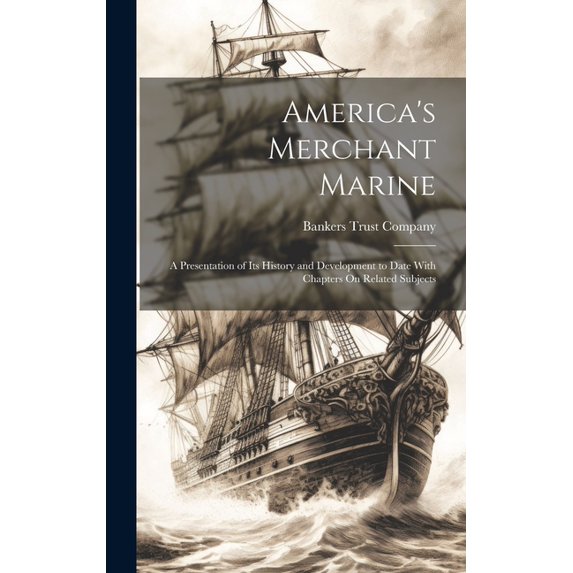 America's Merchant Marine: A Presentation of Its History and Development to Date With Chapters On Related Subjects (Hardcover)