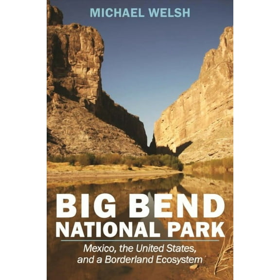 America's National Parks: Big Bend National Park : Mexico, the United States, and a Borderland Ecosystem (Paperback)