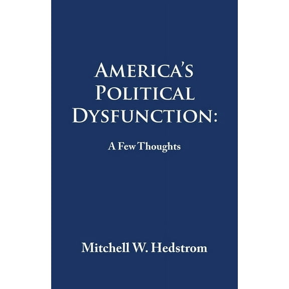America's Political Dysfunction: a Few Thoughts, (Paperback)