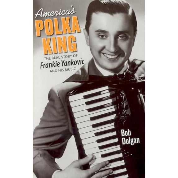 America's Polka King: The Real Story of Frankie Yankovic and His Music, (Paperback)