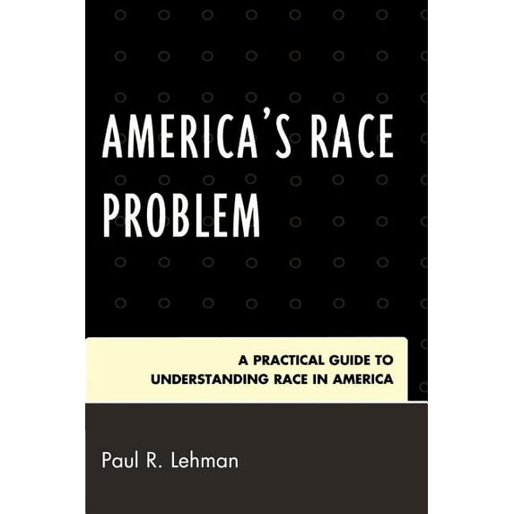 America's Race Problem: A Practical Guide to Understanding Race in America, (Paperback)