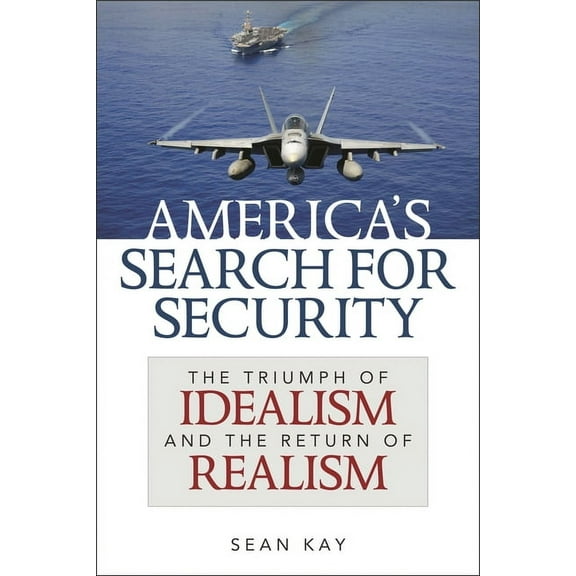America's Search for Security : The Triumph of Idealism and the Return of Realism (Hardcover)