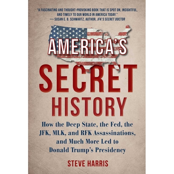 America's Secret History : How the Deep State, the Fed, the JFK, MLK, and RFK Assassinations, and Much More Led to Donald Trump's Presidency (Hardcover)