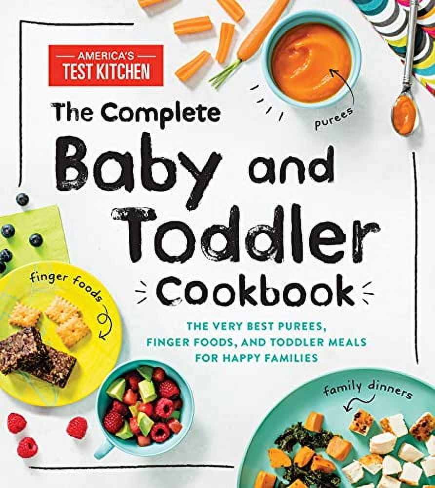 America's Test Kitchen Kids The Complete Baby and Toddler Cookbook