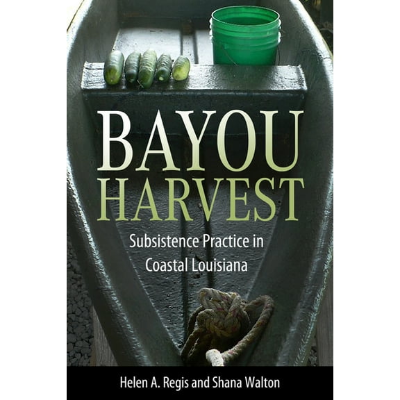 America's Third Coast Bayou Harvest: Subsistence Practice in Coastal Louisiana, (Paperback)
