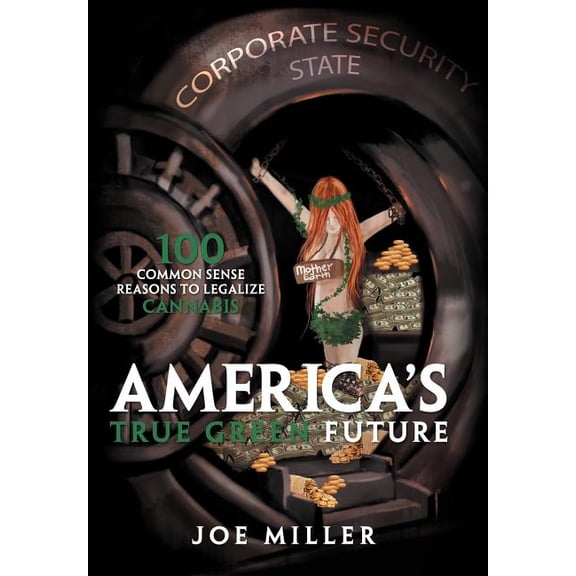 America's True Green Future: 100 Common Sense Reasons to Legalize Cannabis, (Hardcover)