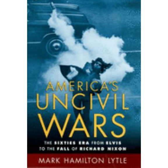 America's Uncivil Wars : The Sixties Era from Elvis to the Fall of Richard Nixon 9780195174960 Used