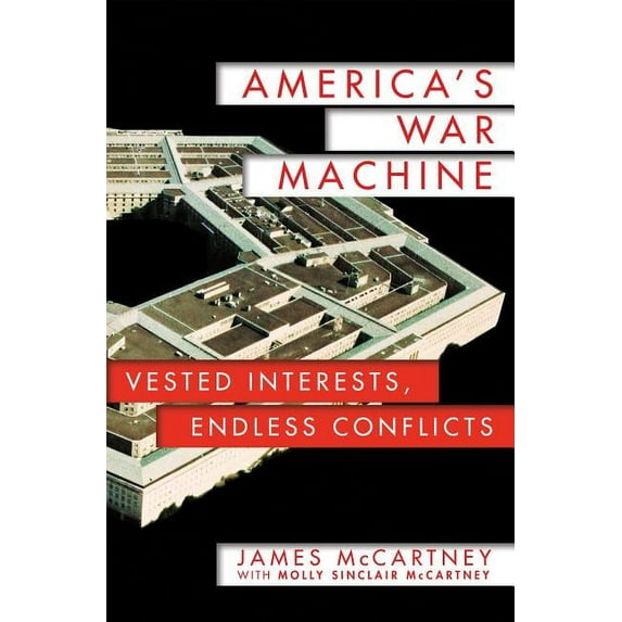 America's War Machine: Vested Interests, Endless Conflicts (Hardcover) by James McCartney, Molly Sinclair McCartney