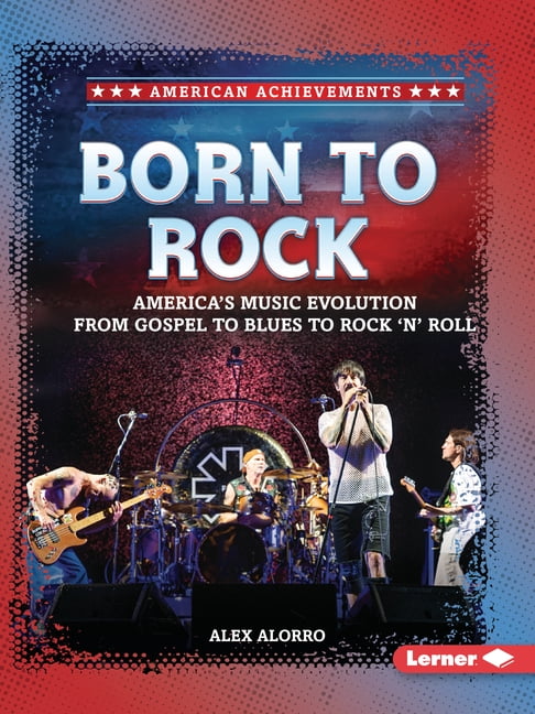 American Achievements Born to Rock: America's Music Evolution from Gospel to Blues to Rock 'n' Roll, (Paperback)