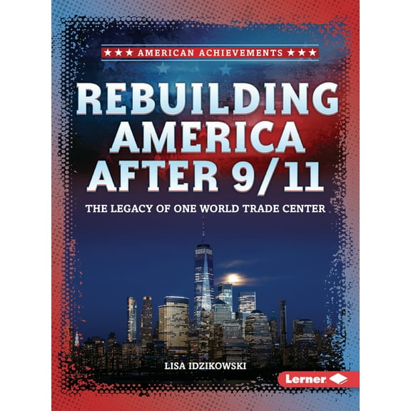 American Achievements Rebuilding America After 9/11: The Legacy of One World Trade Center, (Paperback)