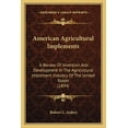 thumbnail image 1 of American Agricultural Implements : A Review Of Invention And Development In The Agricultural Implement Industry Of The United States (1894) (Paperback), 1 of 1