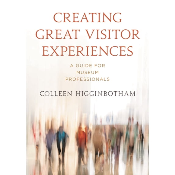 American Alliance of Museums Creating Great Visitor Experiences: A Guide for Museum Professionals, (Hardcover)