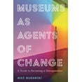 thumbnail image 1 of American Alliance of Museums Museums as Agents of Change: A Guide to Becoming a Changemaker, (Paperback), 1 of 1