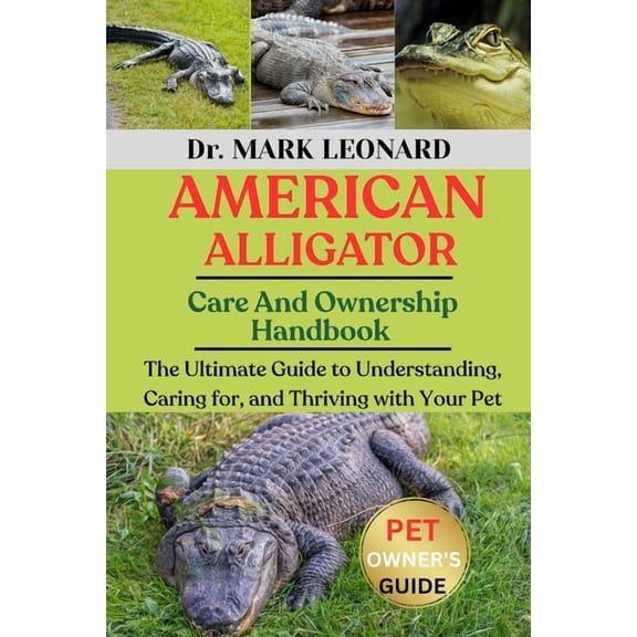 American Alligator: The Ultimate Guide to Understanding, Caring for, and Thriving with Your Pet, (Paperback)