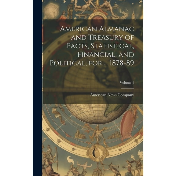American Almanac and Treasury of Facts, Statistical, Financial, and Political, for ... 1878-89; Volume 1 (Hardcover)
