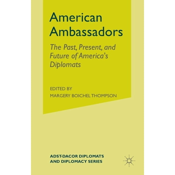 American Ambassadors: The Past, Present, and Future of America's Diplomats, (Paperback)