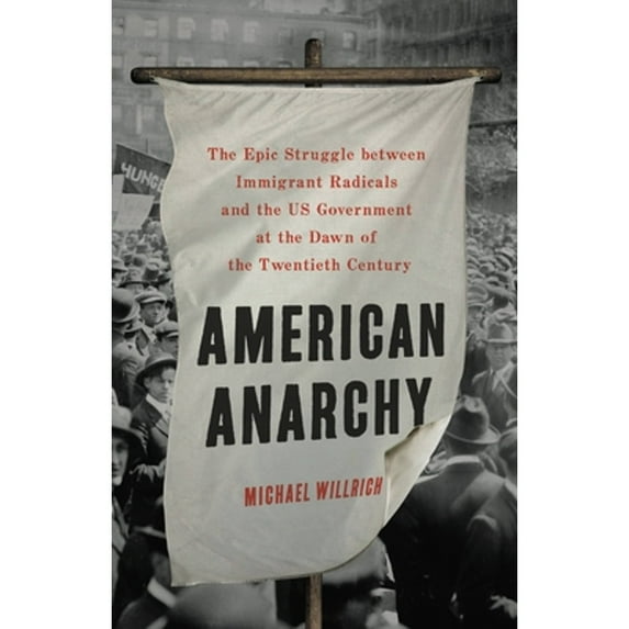 Pre-Owned American Anarchy: The Epic Struggle Between Immigrant Radicals and the Us Government at the Dawn of the Twentieth Century (Hardcover) 1541697375 9781541697379