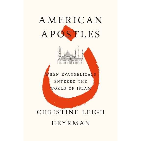 American Apostles: When Evangelicals Entered the World of Islam (Paperback)