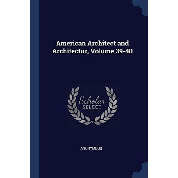 American Architect and Architectur, Volume 39-40 Paperback 137666108X 9781376661088 Anonymous