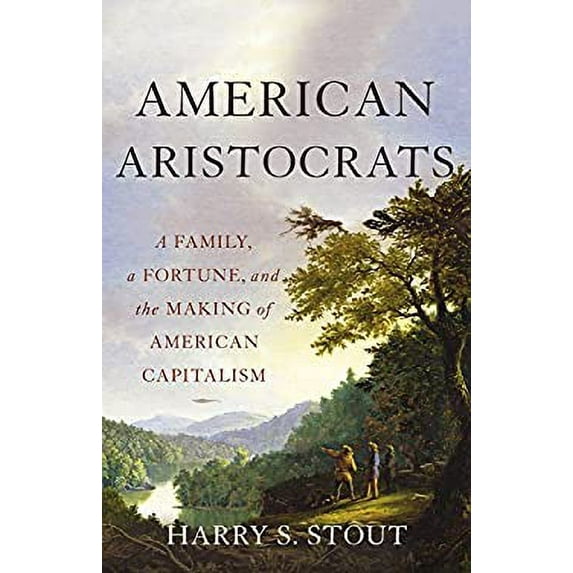 Pre-Owned American Aristocrats: A Family, a Fortune, and the Making of American Capitalism (Hardcover) 0465098983 9780465098989