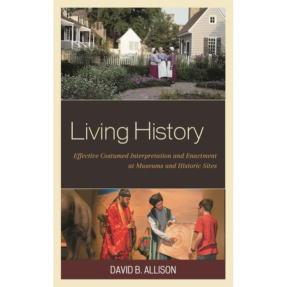 American Association for State and Local Living History: Effective Costumed Interpretation and Enactment at Museums and Historic Sites, (Paperback)