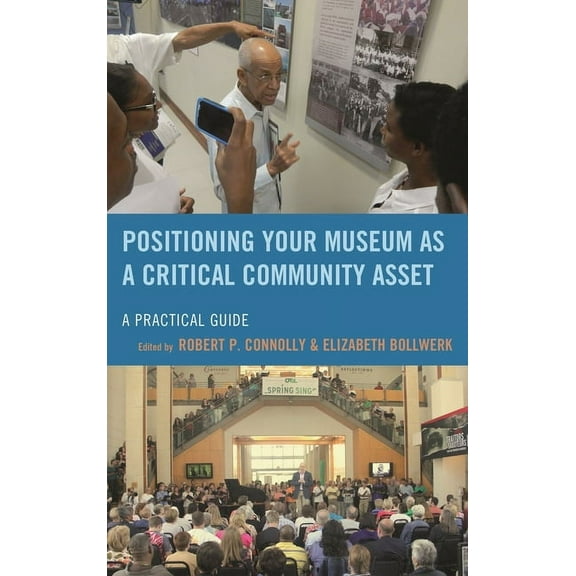 American Association for State and Local Positioning Your Museum as a Critical Community Asset: A Practical Guide, (Hardcover)