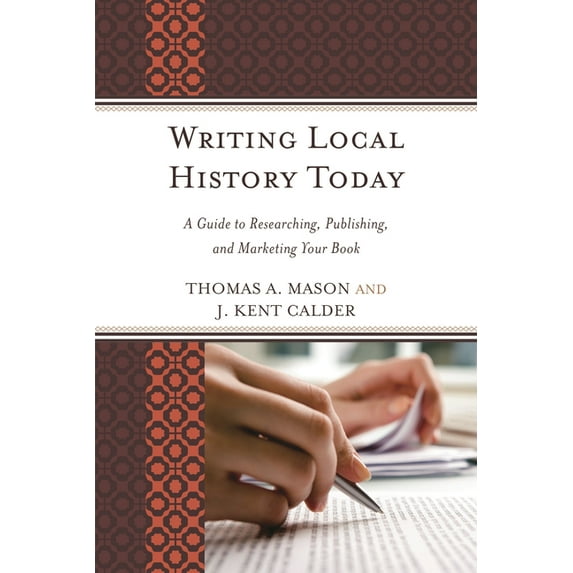 American Association for State and Local Writing Local History Today: A Guide to Researching, Publishing, and Marketing Your Book, (Paperback)