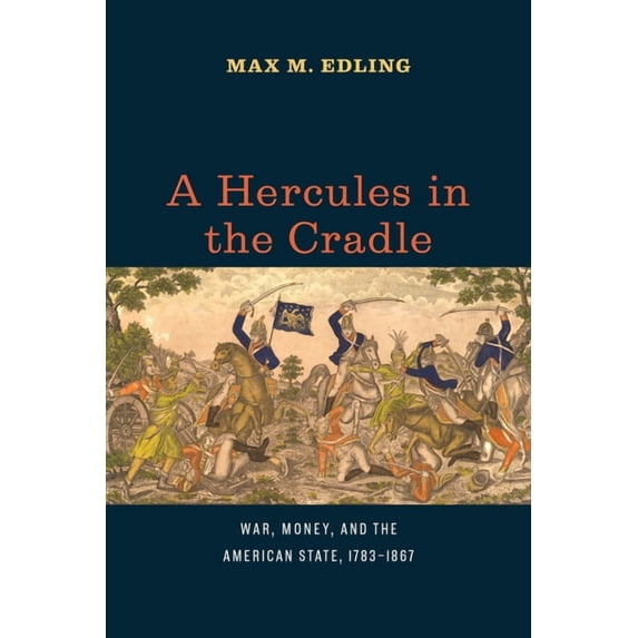 American Beginnings, 1500-1900 A Hercules in the Cradle: War, Money, and the American State, 1783-1867, (Paperback)