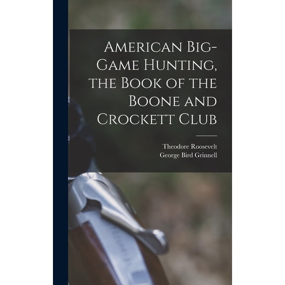 American Big-game Hunting, the Book of the Boone and Crockett Club, (Hardcover)