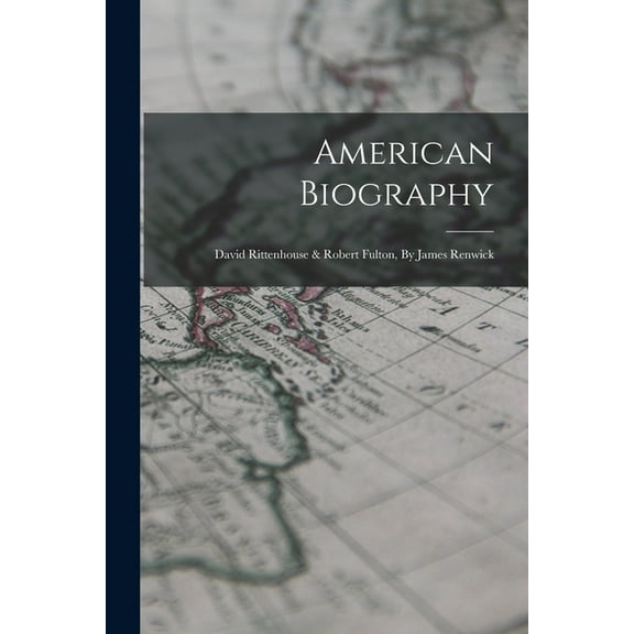 American Biography: David Rittenhouse & Robert Fulton, By James Renwick