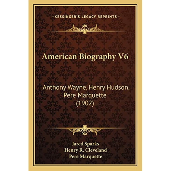 American Biography V6: Anthony Wayne, Henry Hudson, Pere Marquette 1902 Paperback 1164167200 9781164167204 Jared Sparks, Henry R. Cleveland, Pere Marquette
