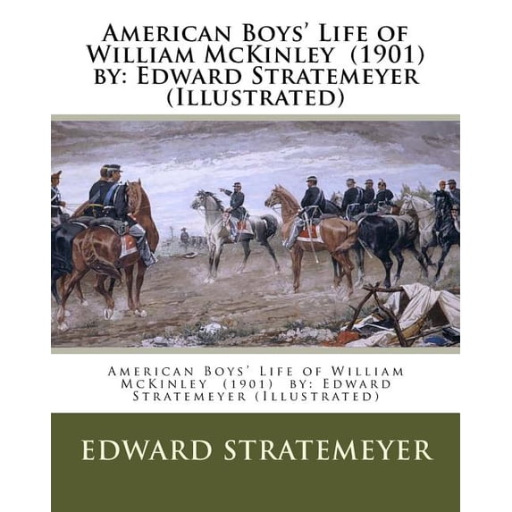 American Boys Life of William McKinley 1901 by: Edward Stratemeyer Illustrated Paperback 1542710006 9781542710008 Edward Stratemeyer