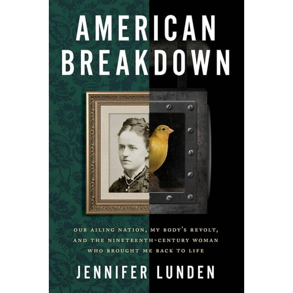 American Breakdown: Our Ailing Nation, My Body's Revolt, and the Nineteenth-Century Woman Who Brought Me Back to Life, (Hardcover)